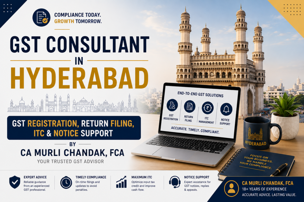 GST Consultant in Hyderabad: GST Registration, Return Filing, ITC and Notice Support by CA Murli Chandak, FCA