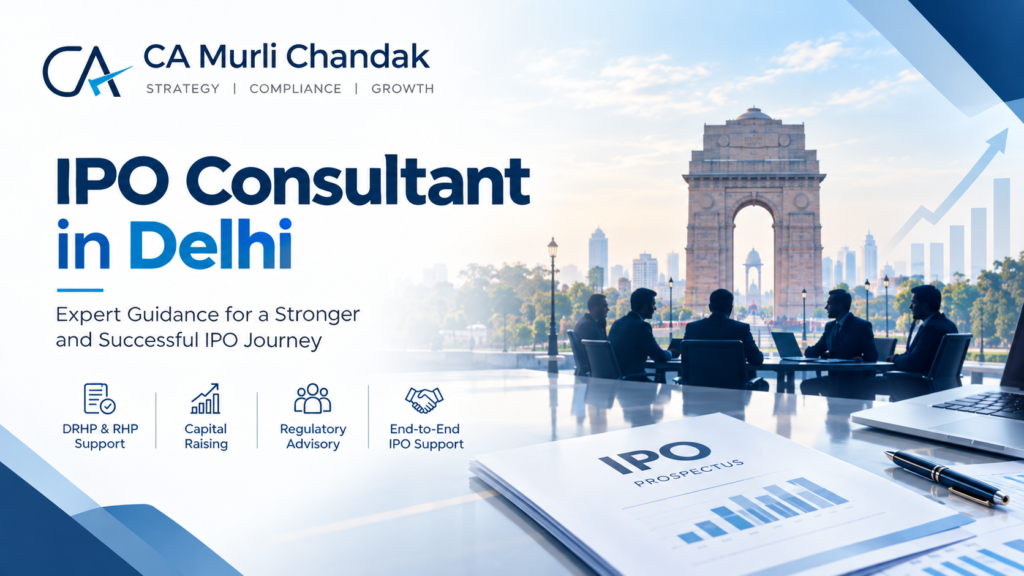 IPO Consultant in Delhi: CA Murli Chandak’s Guide to Mainboard and SME IPO Readiness for Delhi-NCR’s Trading, Services and Family-Owned Business Groups