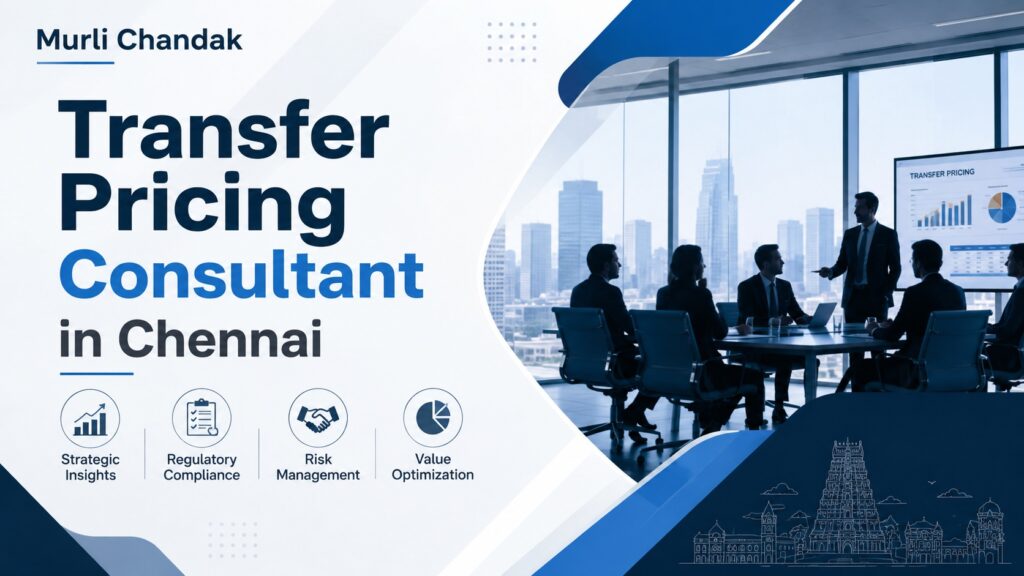 Transfer Pricing Consultant in Chennai: CA Murli Chandak’s Guide for Tamil Nadu’s Auto, Electronics and IT/GCC Businesses